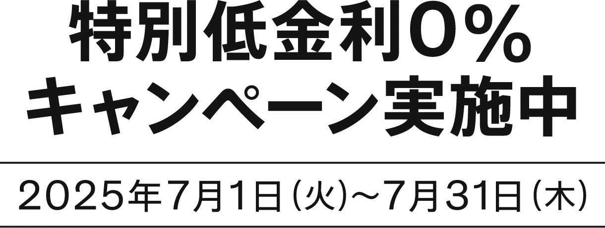 特別低金利0%キャンペーン実施中2025年7月1日 （火）〜7月31日 （木）